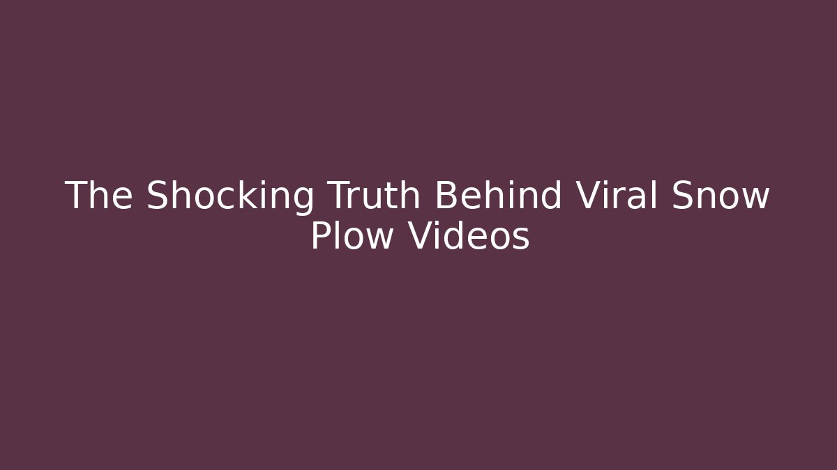 The Shocking Truth Behind Viral Snow Plow Videos