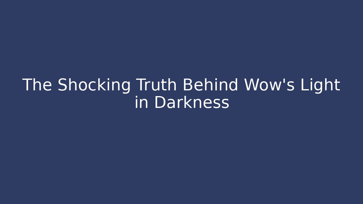 The Shocking Truth Behind Wow's Light in Darkness - Smart Esu