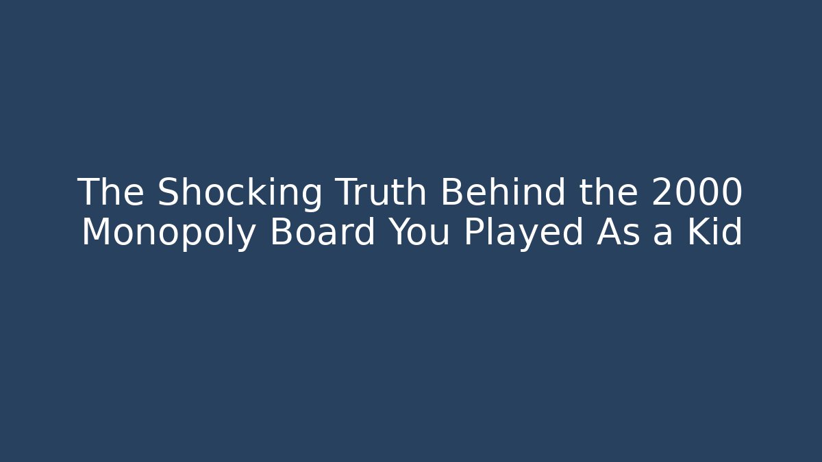 The Shocking Truth Behind the 2000 Monopoly Board You Played As a Kid