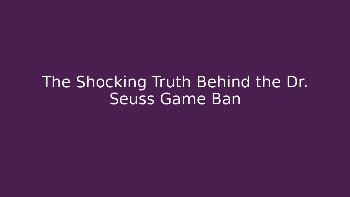 The Shocking Truth Behind the Dr. Seuss Game Ban