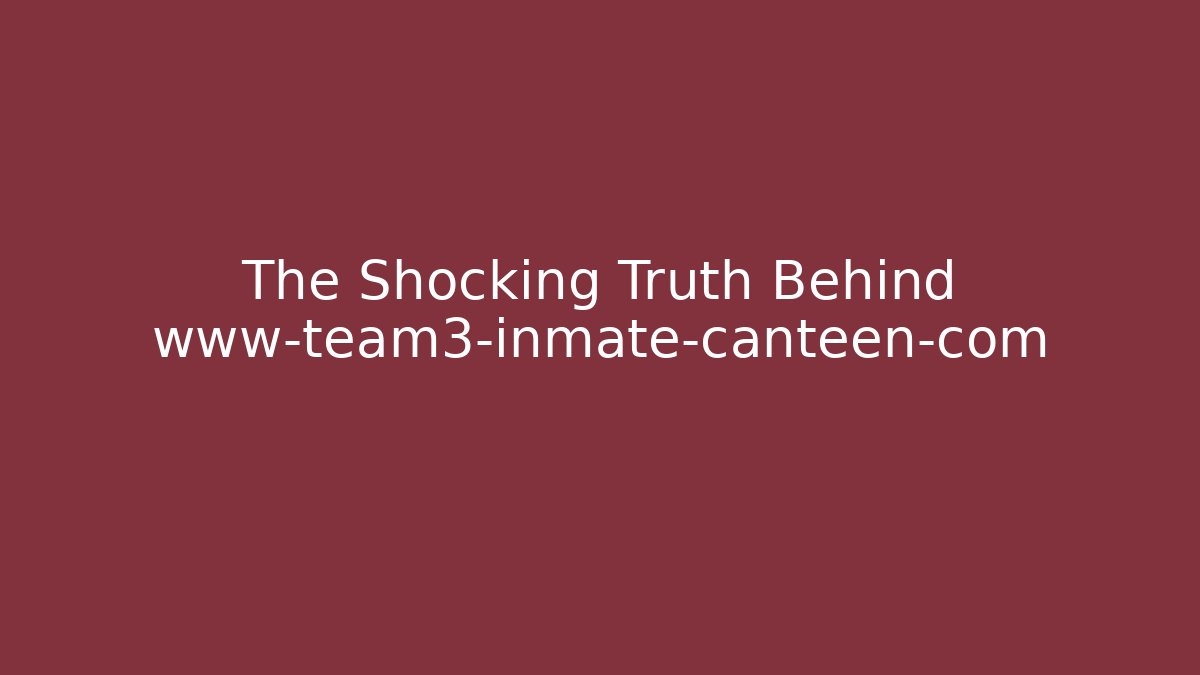 The Shocking Truth Behind www-team3-inmate-canteen-com