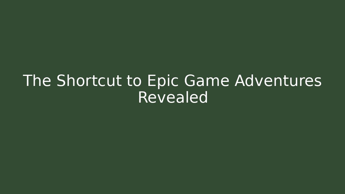 The Shortcut to Epic Game Adventures Revealed