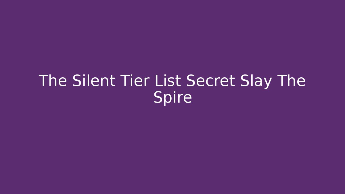 The Silent Tier List Secret Slay The Spire