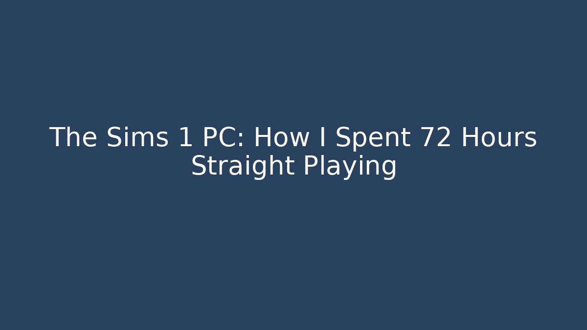 The Sims 1 PC: How I Spent 72 Hours Straight Playing