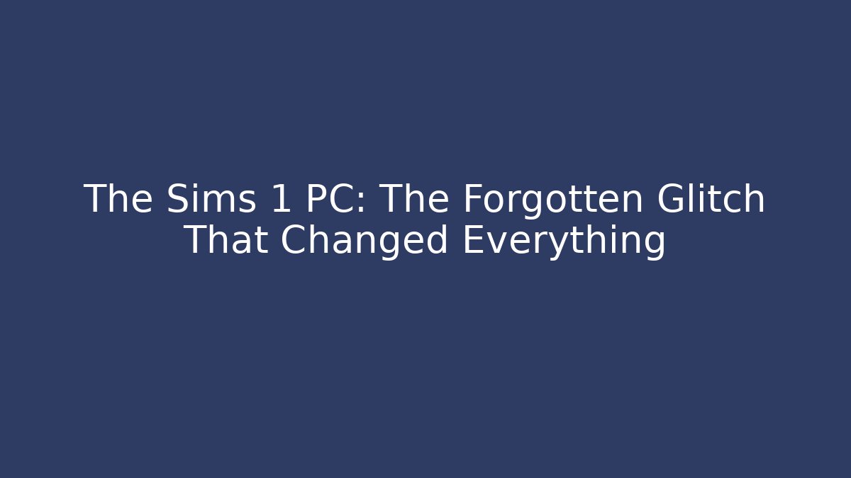 The Sims 1 PC: The Forgotten Glitch That Changed Everything