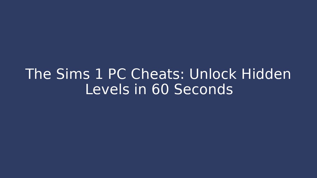 The Sims 1 PC Cheats: Unlock Hidden Levels in 60 Seconds
