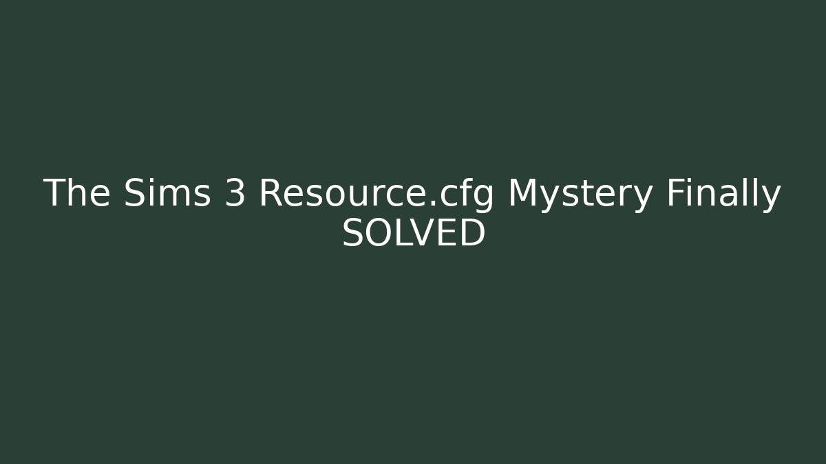 The Sims 3 Resource.cfg Mystery Finally SOLVED