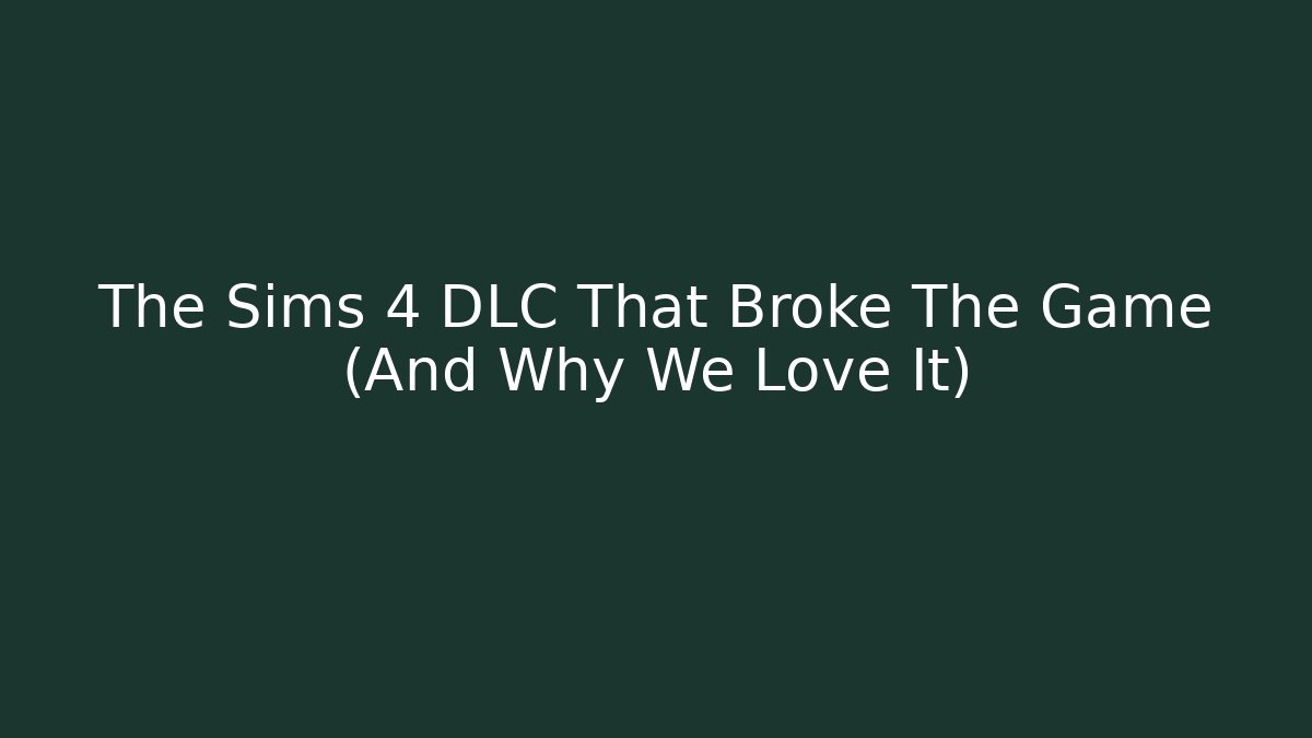 The Sims 4 DLC That Broke The Game (And Why We Love It)