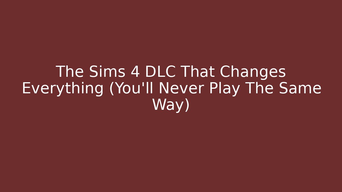 The Sims 4 DLC That Changes Everything (You’ll Never Play The Same Way)