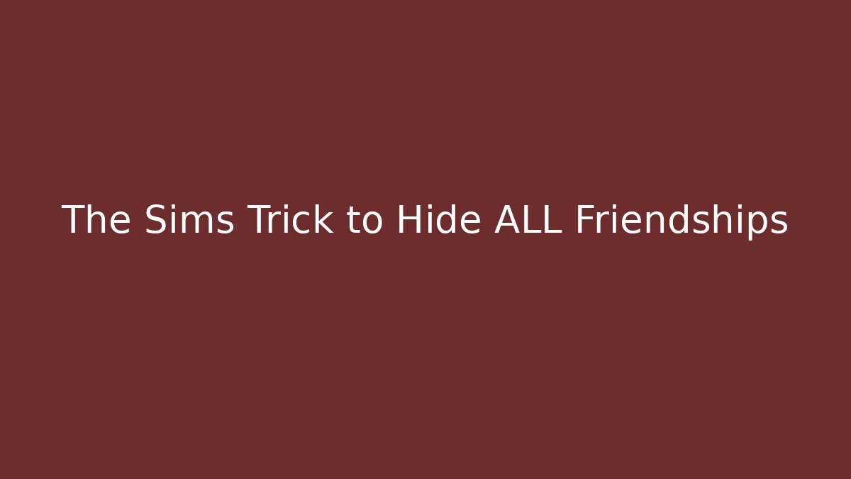 The Sims Trick to Hide ALL Friendships