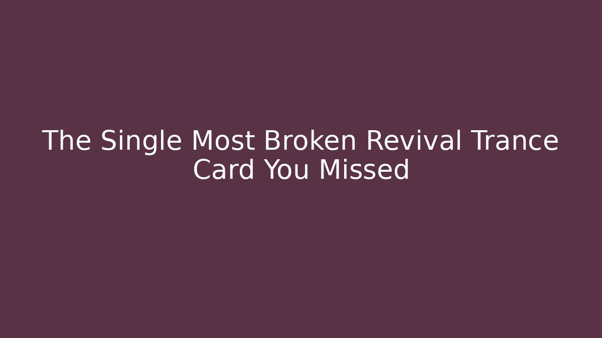 The Single Most Broken Revival Trance Card You Missed
