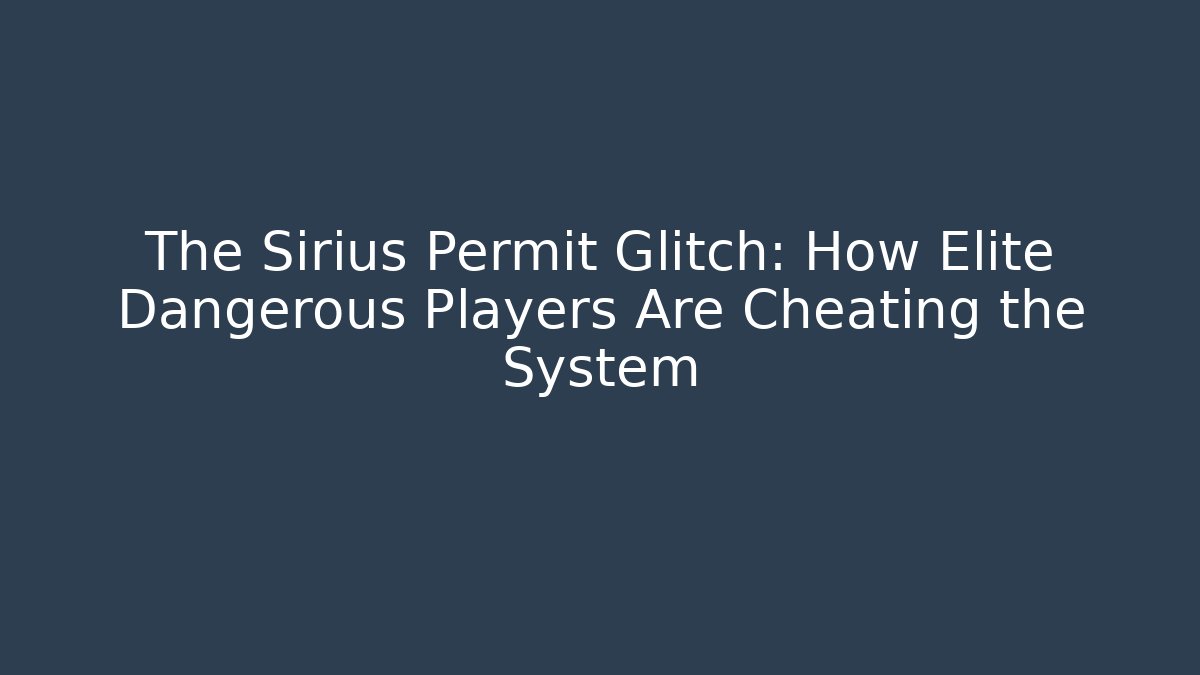 The Sirius Permit Glitch: How Elite Dangerous Players Are Cheating the System