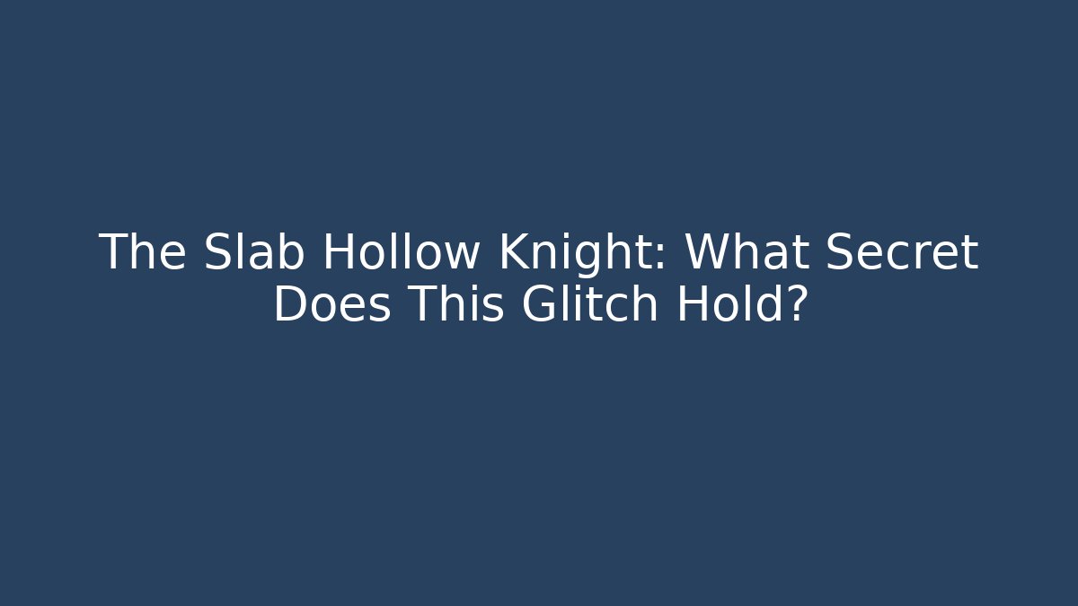 The Slab Hollow Knight: What Secret Does This Glitch Hold?