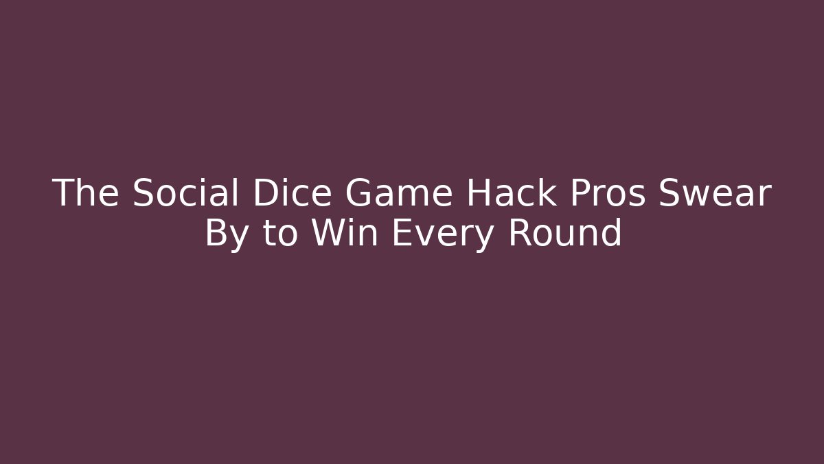 The Social Dice Game Hack Pros Swear By to Win Every Round
