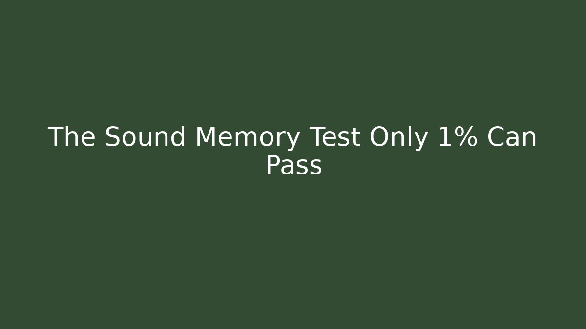 The Sound Memory Test Only 1% Can Pass