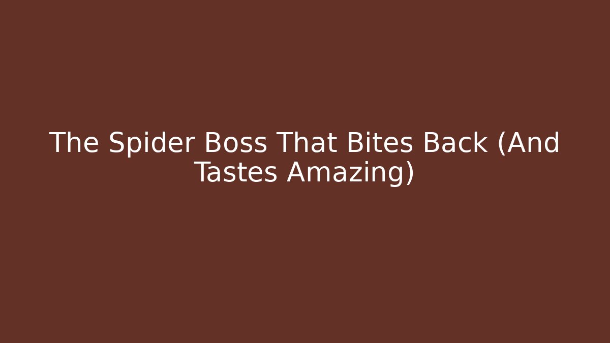 The Spider Boss That Bites Back (And Tastes Amazing)