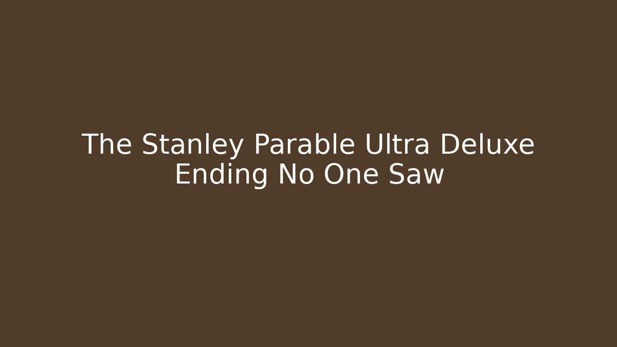 The Stanley Parable Ultra Deluxe Ending No One Saw