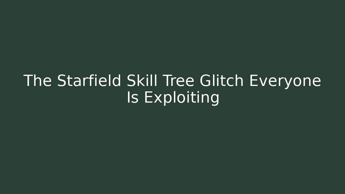The Starfield Skill Tree Glitch Everyone Is Exploiting - Smart Esu