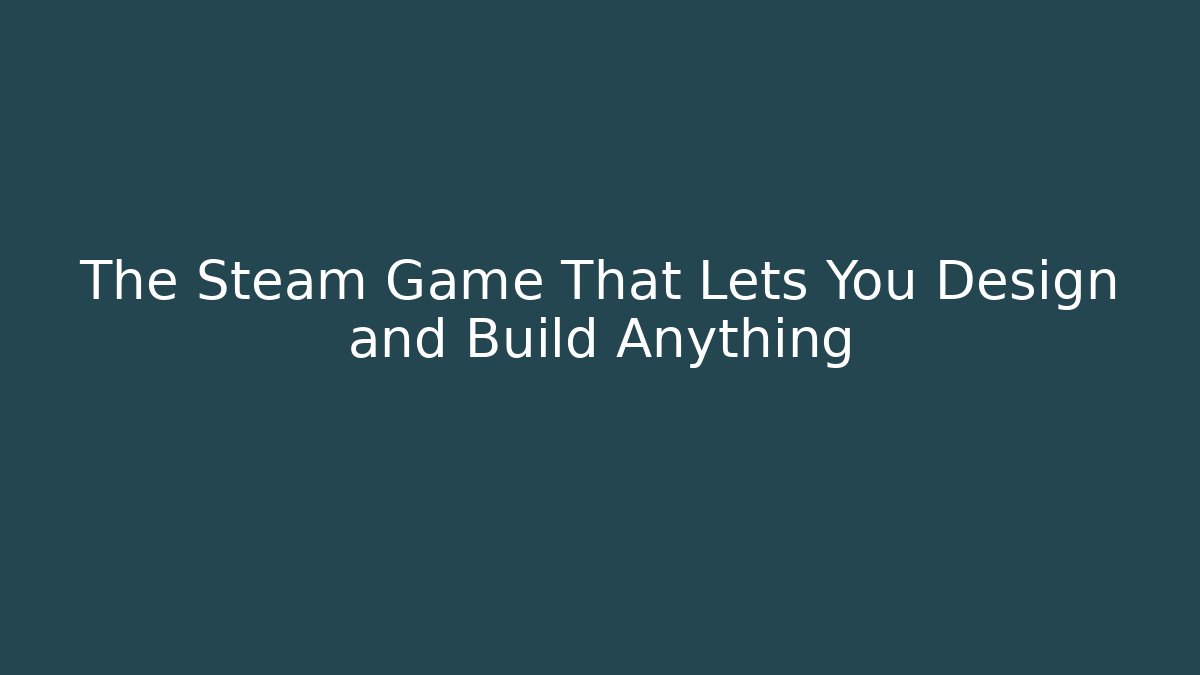 The Steam Game That Lets You Design and Build Anything - Smart Esu