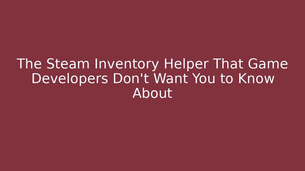 The Steam Inventory Helper That Game Developers Don’t Want You to Know About