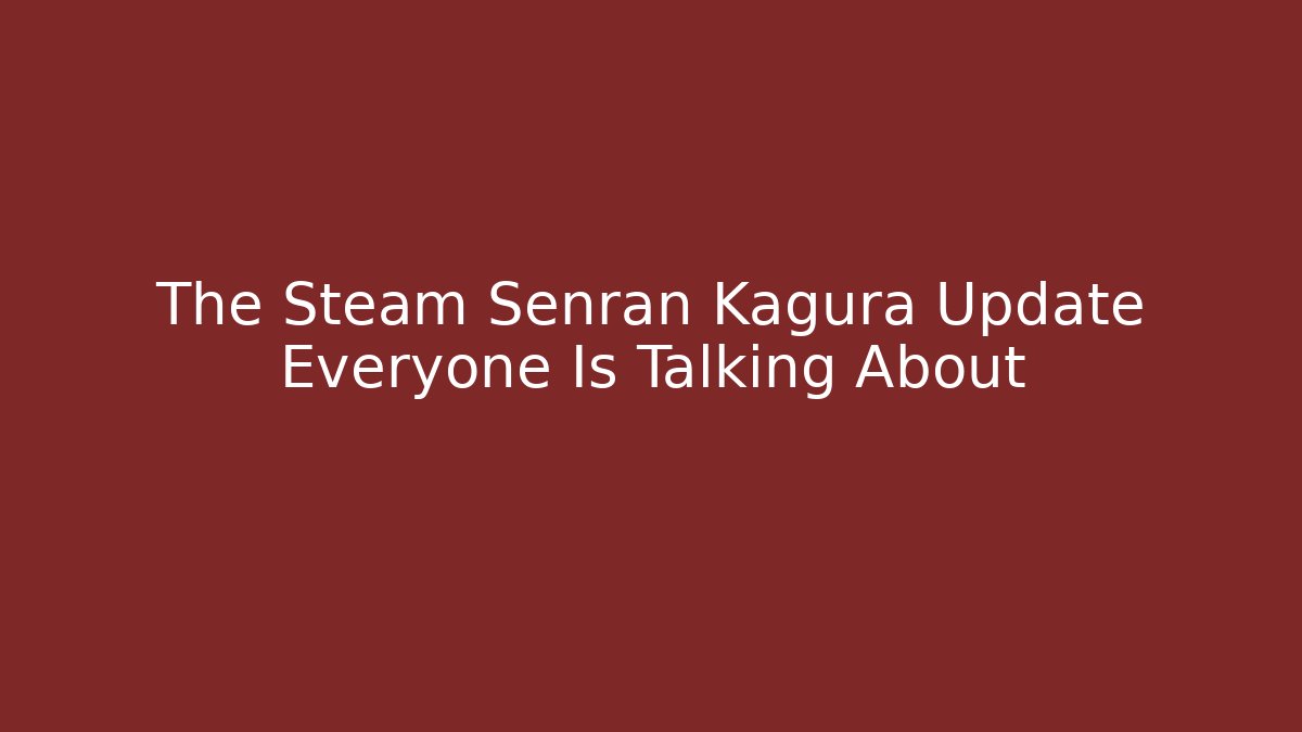 The Steam Senran Kagura Update Everyone Is Talking About