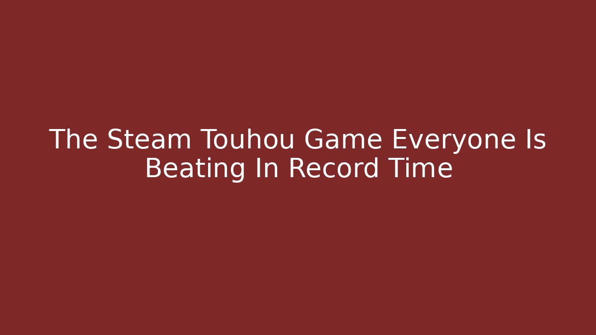 The Steam Touhou Game Everyone Is Beating In Record Time