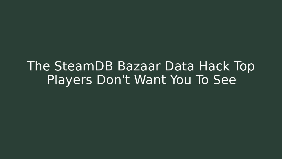 The SteamDB Bazaar Data Hack Top Players Don’t Want You To See