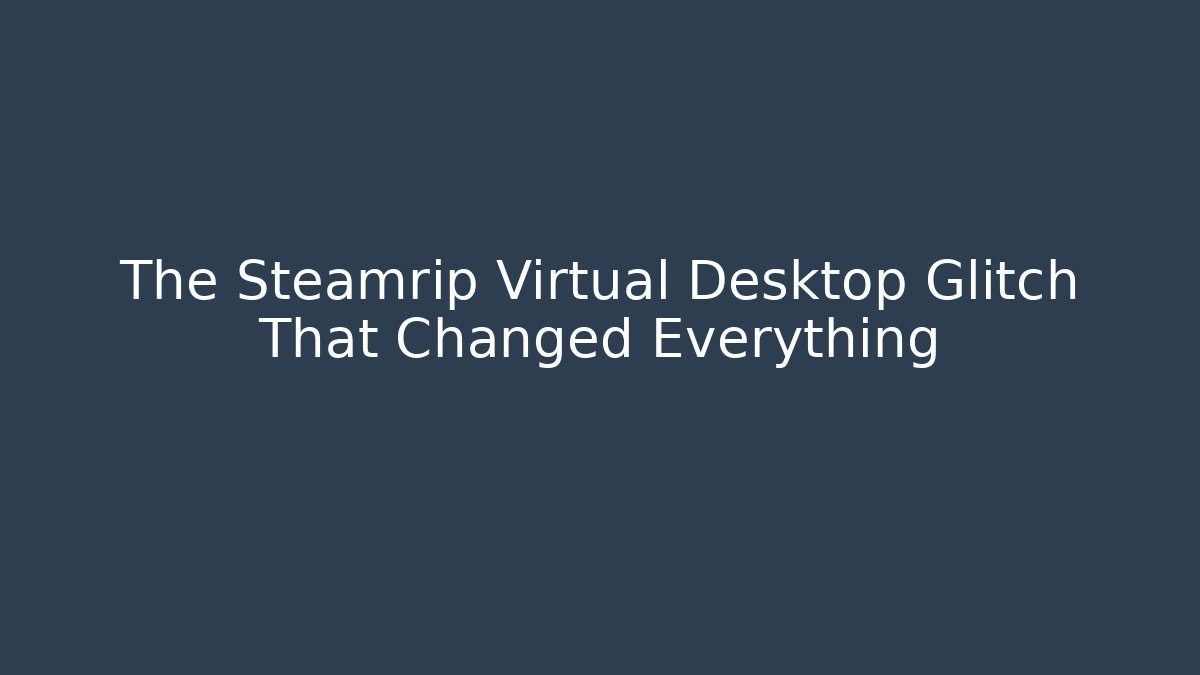 The Steamrip Virtual Desktop Glitch That Changed Everything - Smart Esu