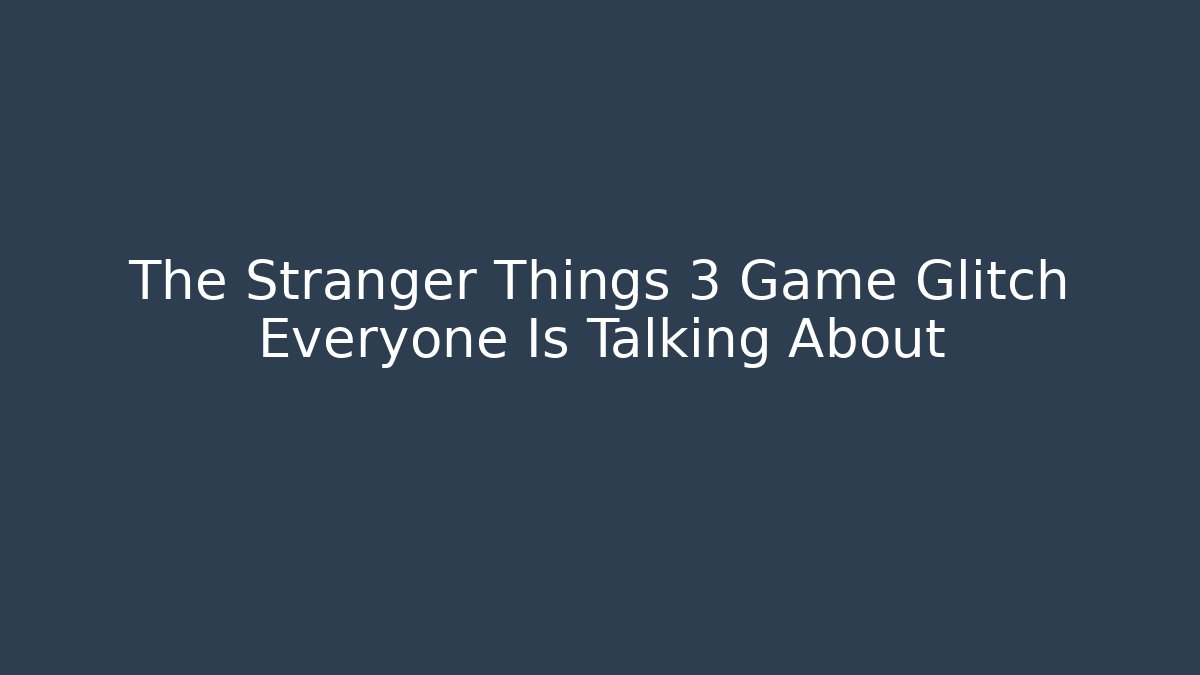 The Stranger Things 3 Game Glitch Everyone Is Talking About