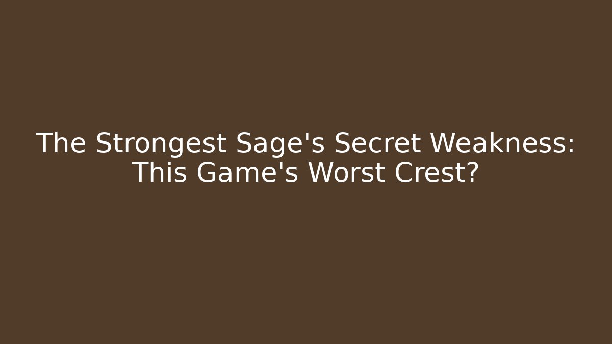 The Strongest Sage's Secret Weakness: This Game's Worst Crest?