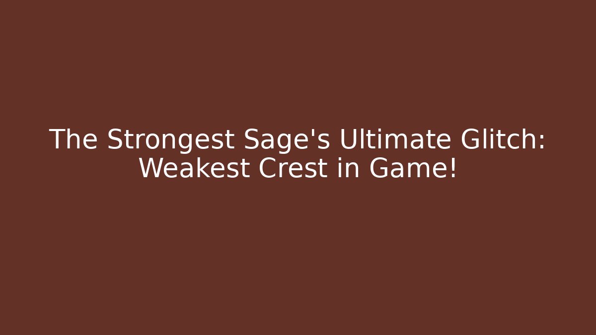 The Strongest Sage's Ultimate Glitch: Weakest Crest in Game!