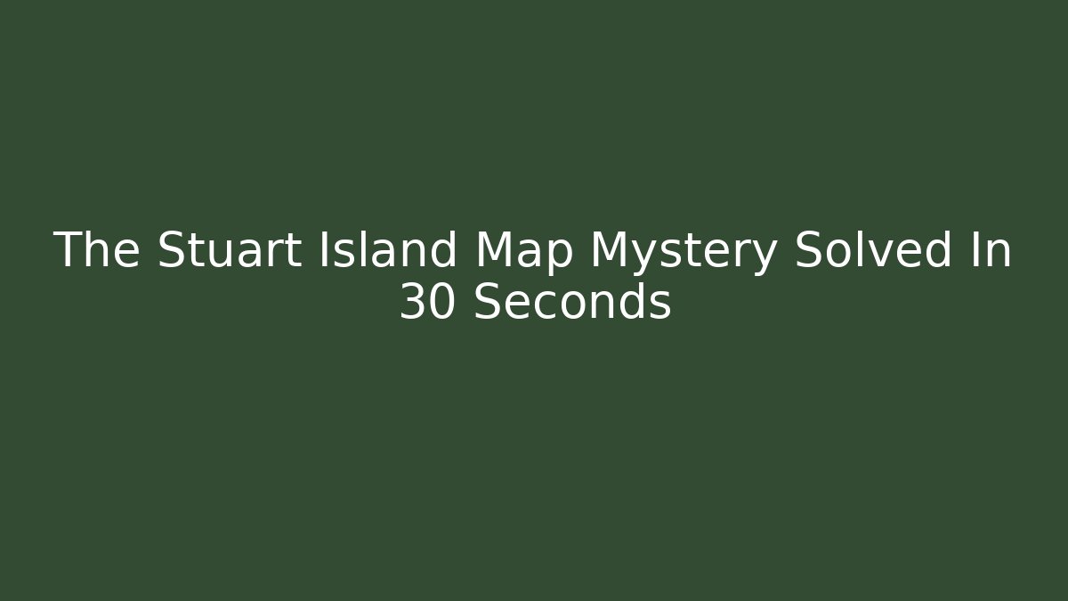 The Stuart Island Map Mystery Solved In 30 Seconds