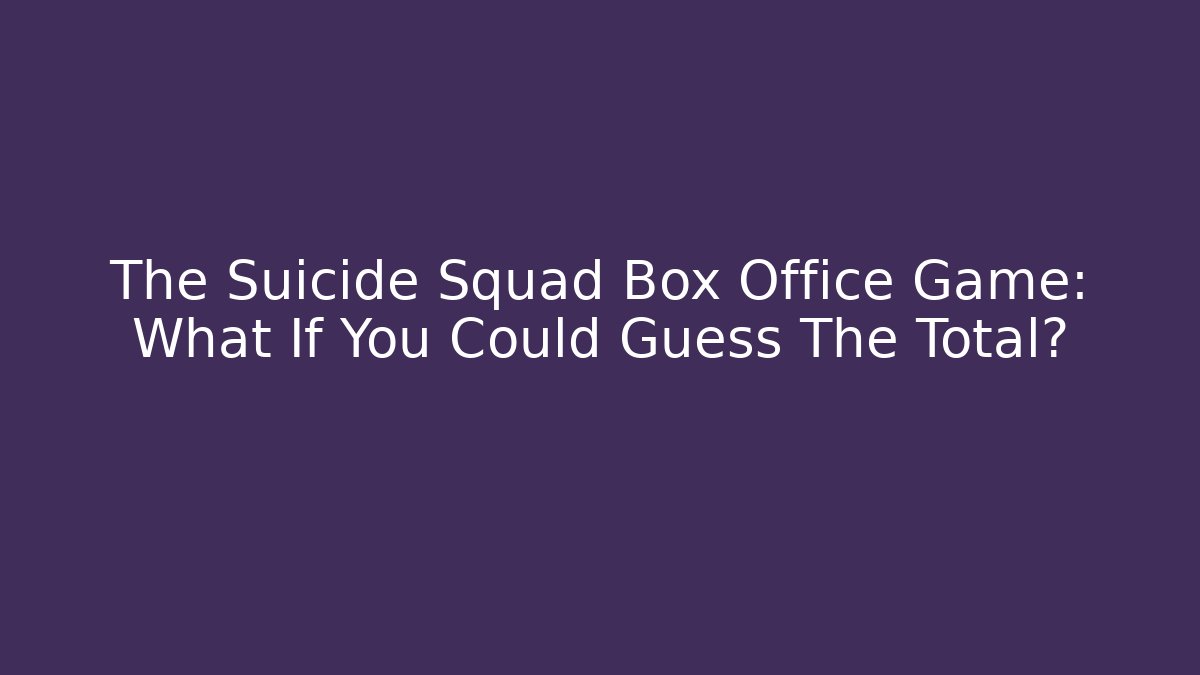 The Suicide Squad Box Office Game: What If You Could Guess The Total?