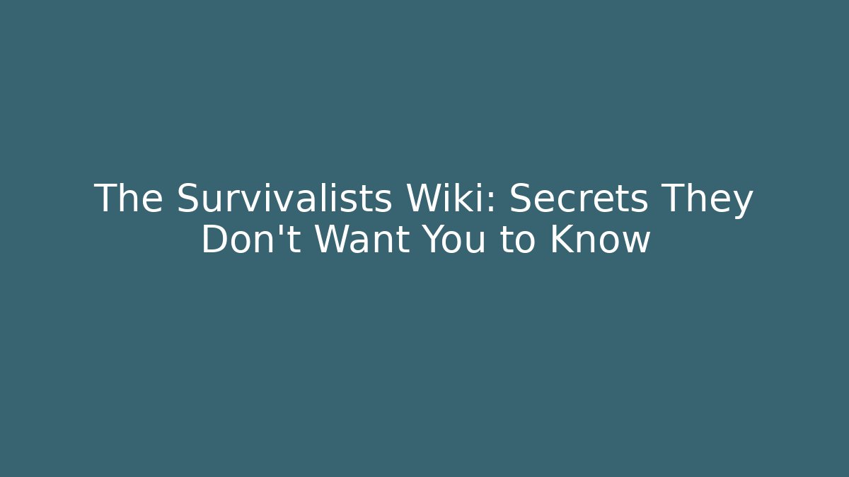 The Survivalists Wiki: Secrets They Don’t Want You to Know