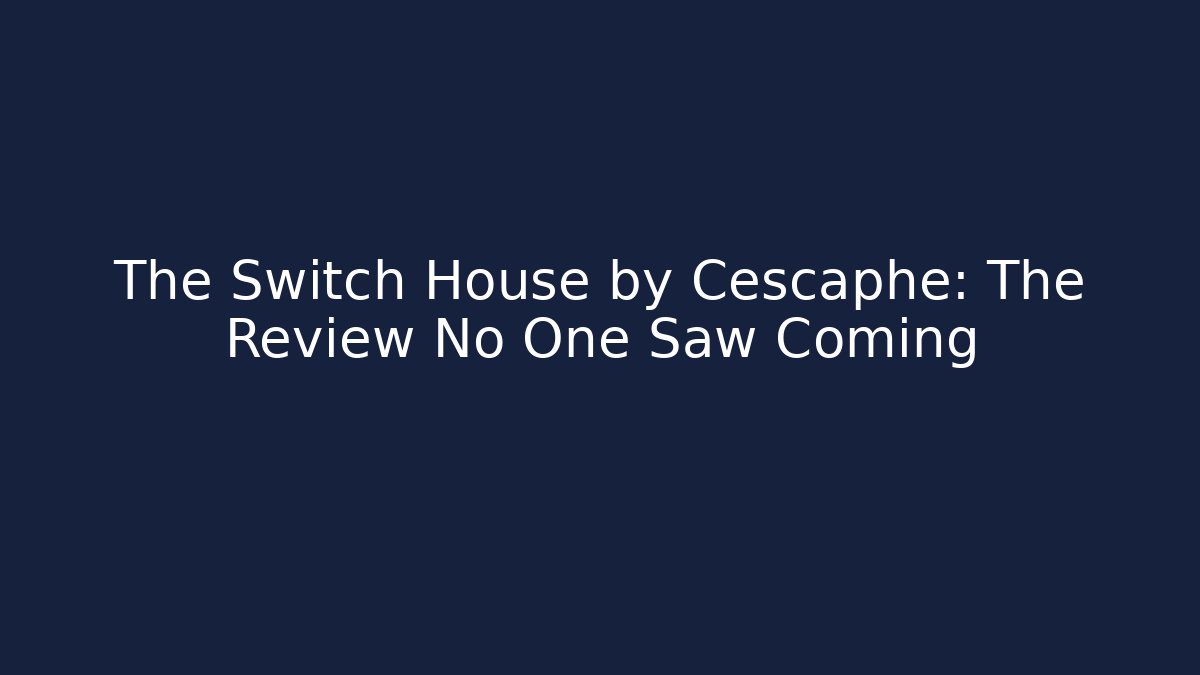 The Switch House by Cescaphe: The Review No One Saw Coming