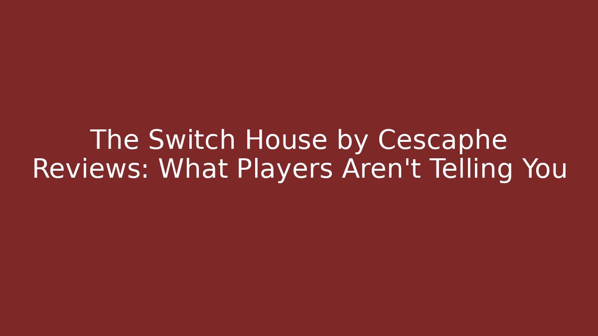 The Switch House by Cescaphe Reviews: What Players Aren’t Telling You