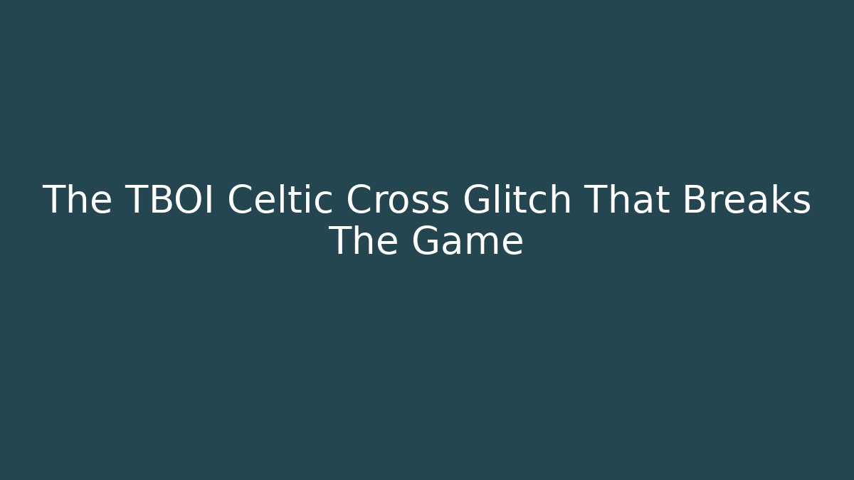 The TBOI Celtic Cross Glitch That Breaks The Game