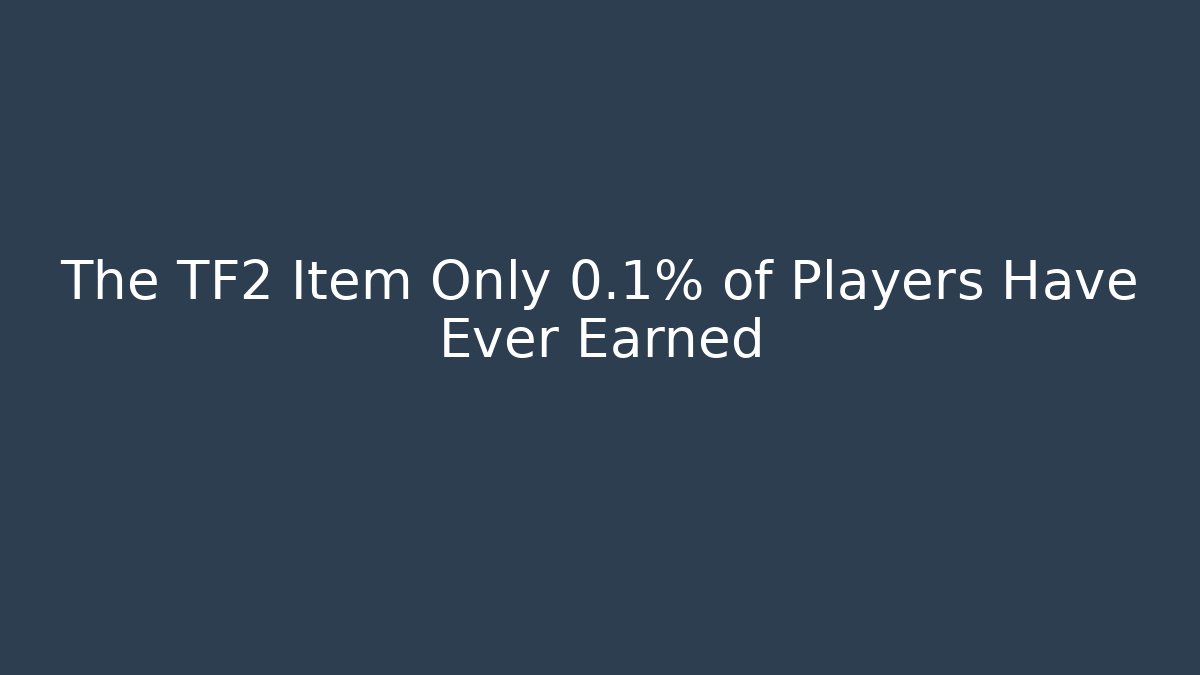 The TF2 Item Only 0.1% of Players Have Ever Earned