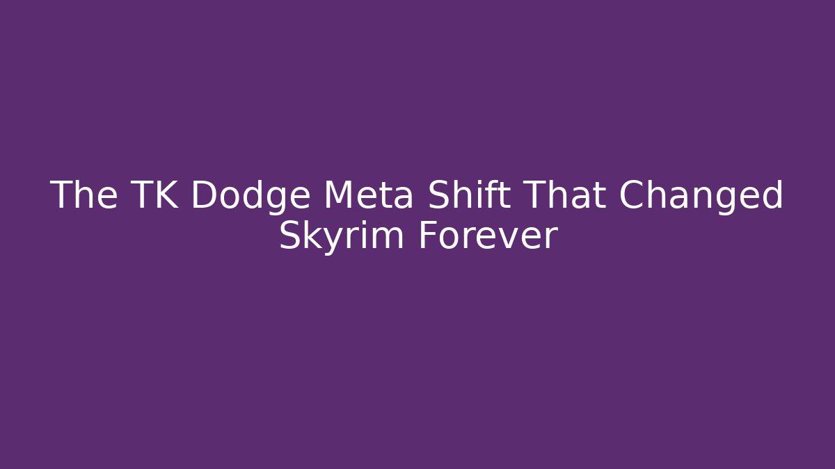 The TK Dodge Meta Shift That Changed Skyrim Forever