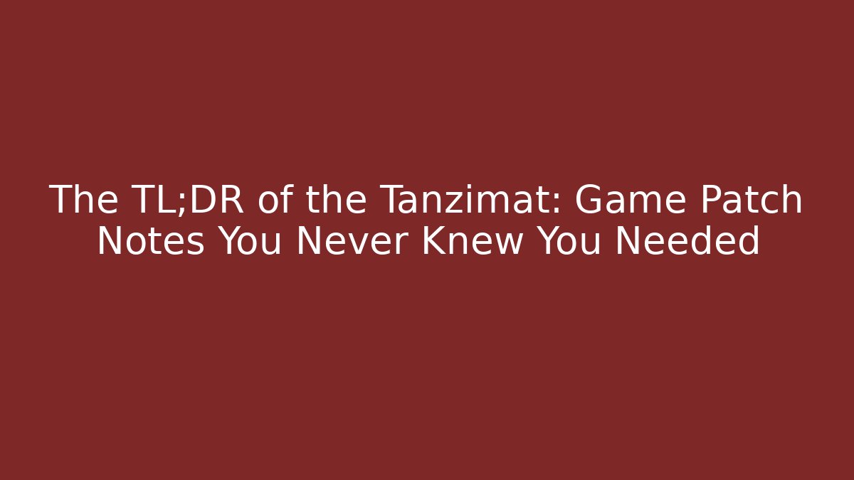The TL;DR of the Tanzimat: Game Patch Notes You Never Knew You Needed