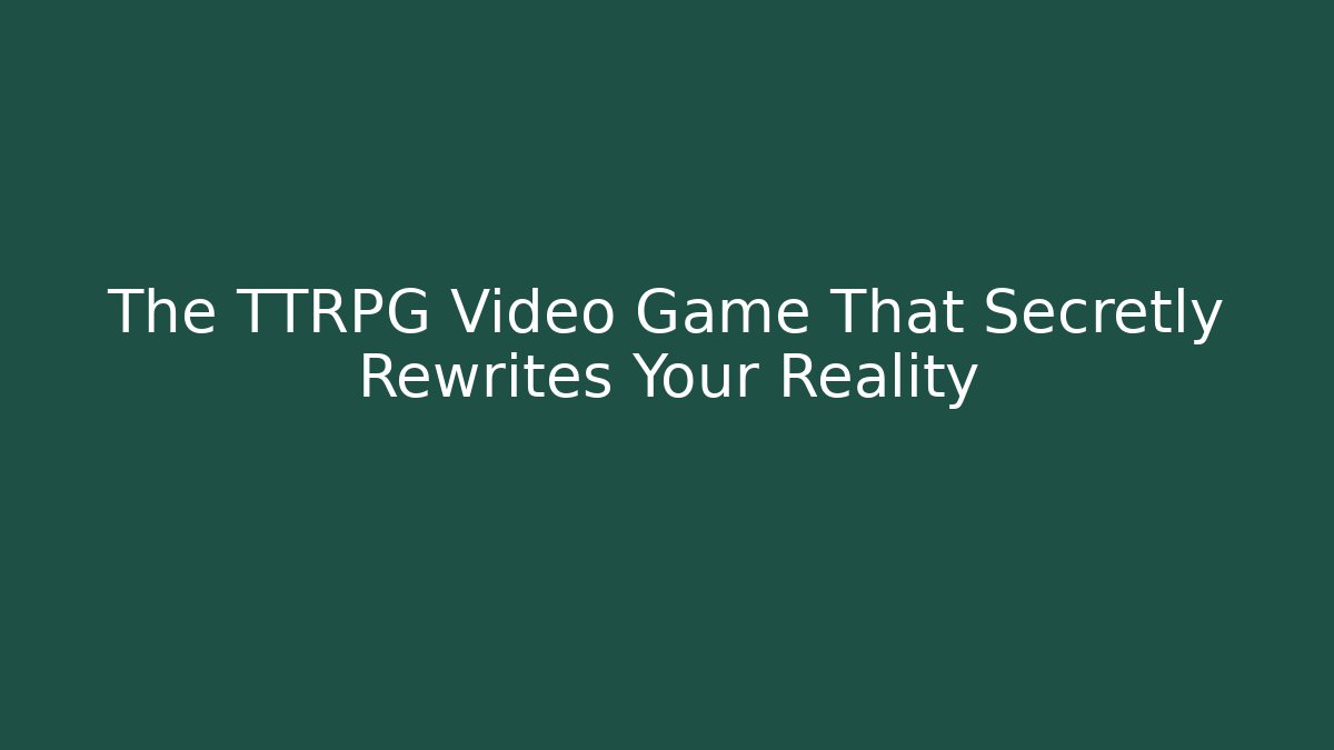 The TTRPG Video Game That Secretly Rewrites Your Reality
