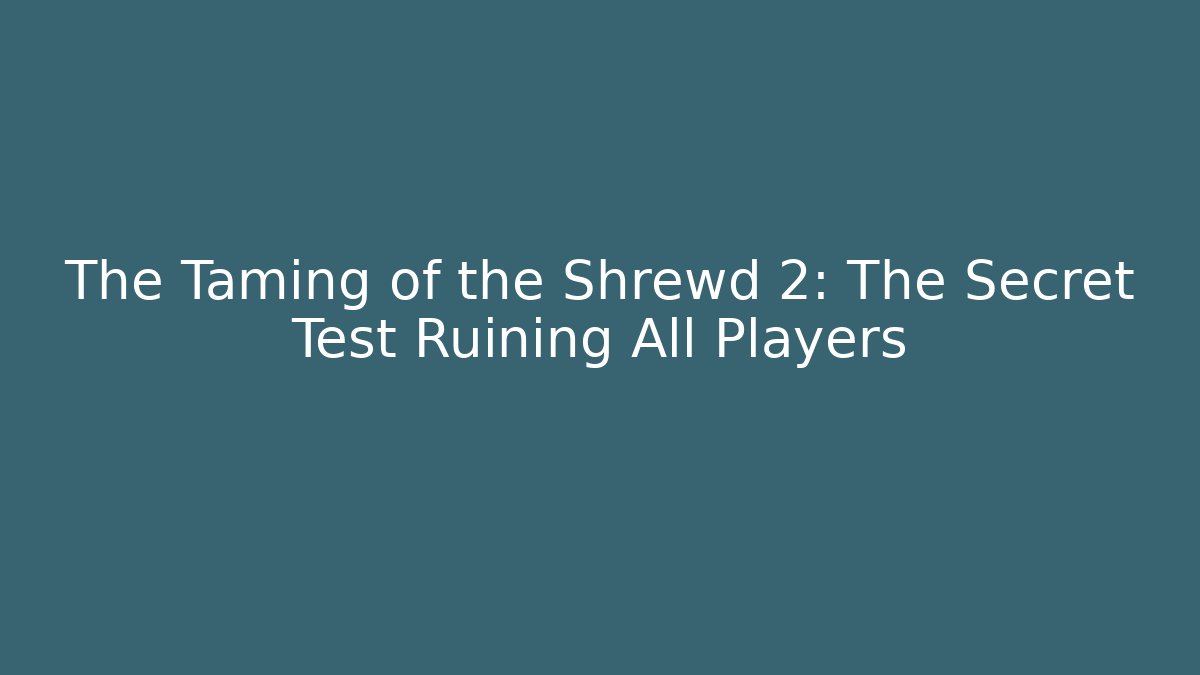 The Taming of the Shrewd 2: The Secret Test Ruining All Players