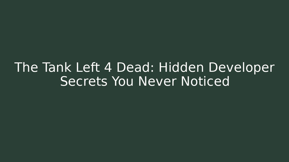 The Tank Left 4 Dead: Hidden Developer Secrets You Never Noticed