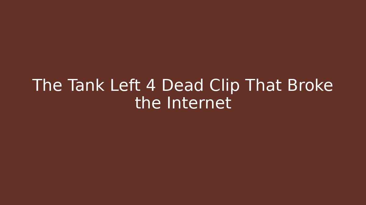 The Tank Left 4 Dead Clip That Broke the Internet