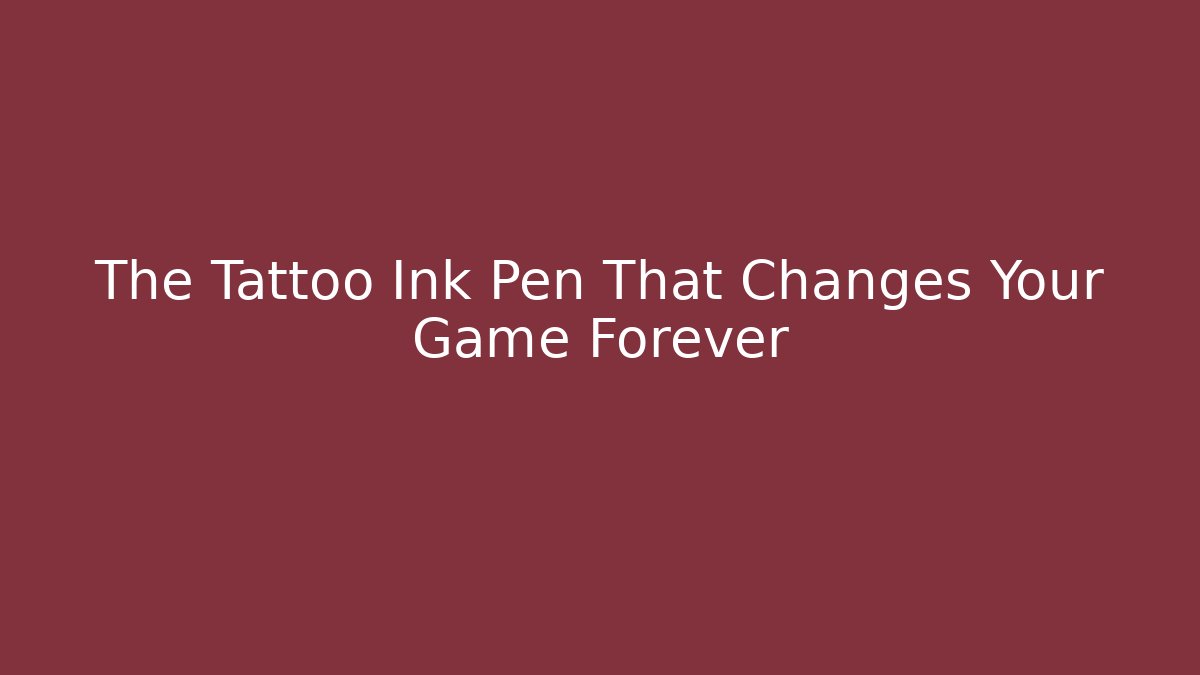 The Tattoo Ink Pen That Changes Your Game Forever
