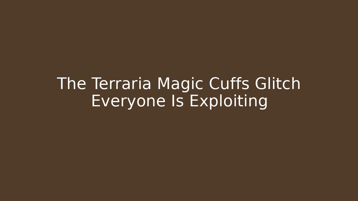 The Terraria Magic Cuffs Glitch Everyone Is Exploiting - Smart Esu