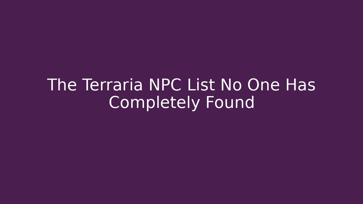 The Terraria NPC List No One Has Completely Found