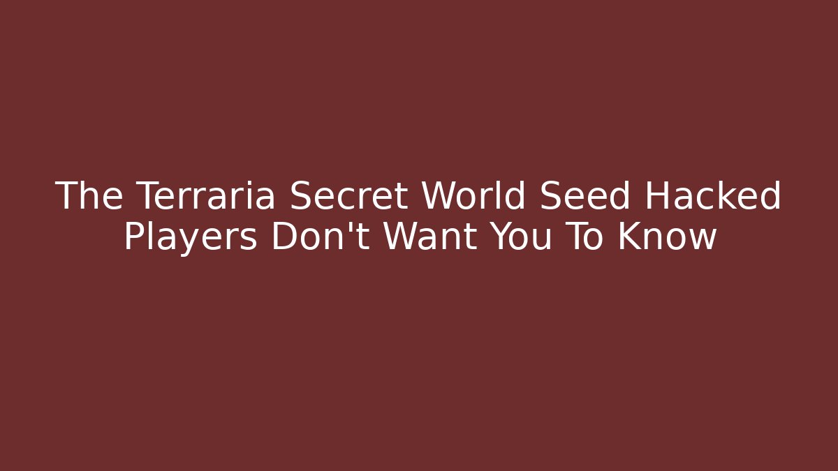 The Terraria Secret World Seed Hacked Players Don't Want You To Know