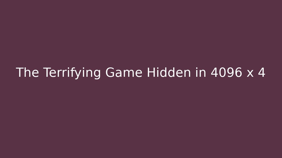 The Terrifying Game Hidden in 4096 x 4