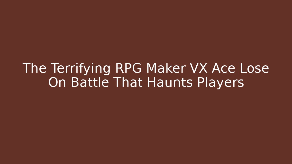 The Terrifying RPG Maker VX Ace Lose On Battle That Haunts Players